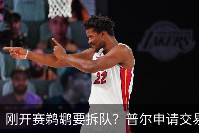 刚开赛鹈鹕要拆队？普尔申请交易 穆雷正找下家 勇士询价米西 琼斯要价2首轮