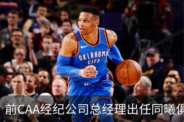 前CAA经纪公司总经理出任同曦俱乐部总经理