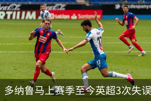 多纳鲁马上赛季至今英超3次失误致丢球，门将中第三多