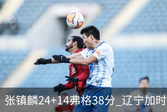 张镇麟24+14弗格38分 辽宁加时险胜吉林