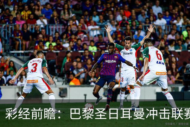 彩经前瞻：巴黎圣日耳曼冲击联赛六连胜，勒阿弗尔五轮只拿1分