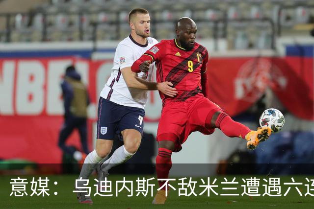 意媒：乌迪内斯不敌米兰遭遇六连败，鲁尼亚伊奇帅位不稳