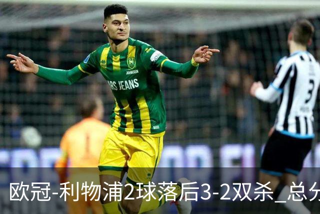 欧冠-利物浦2球落后3-2双杀 总分5-2第10次进决赛