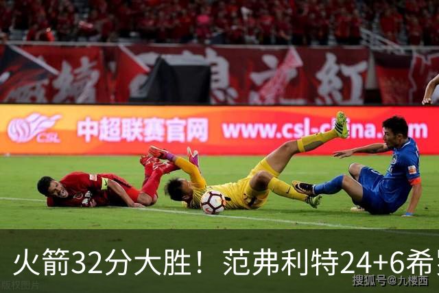 火箭32分大胜！范弗利特24+6希罗23+3，杜兰特高效爆发，谢泼德9中2