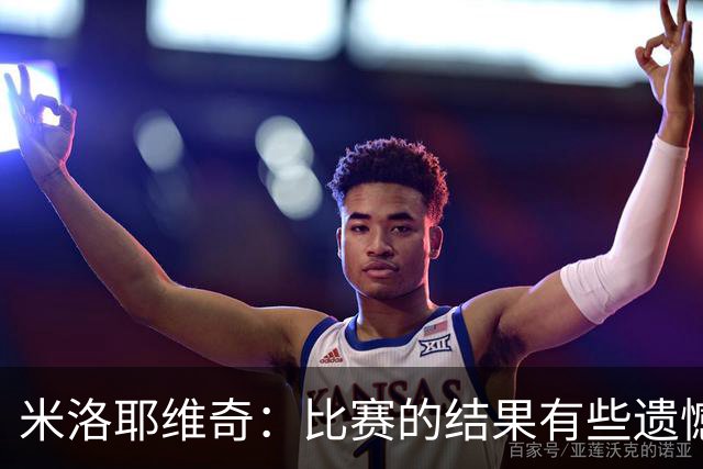 米洛耶维奇：比赛的结果有些遗憾，但场上球员的表现我还是很满意