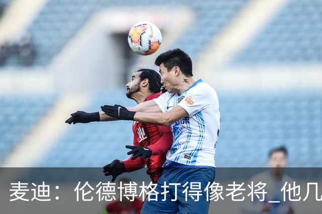麦迪：伦德博格打得像老将 他几乎能在球场各个方面影响比赛