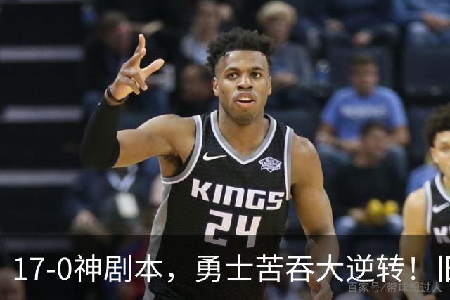 17-0神剧本，勇士苦吞大逆转！旧将两战狂轰73分 追梦失控又坑库里