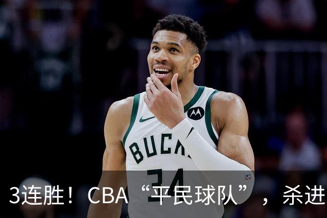 3连胜！CBA“平民球队”，杀进了积分榜第4，5名联盟弃将，起了大作用