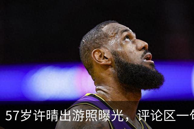 57岁许晴出游照曝光，评论区一句话点破：她赢的从来不是衣服